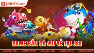 Bắn Cá Vui Vẻ tại website J88