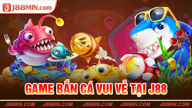 Bắn Cá Vui Vẻ tại website J88